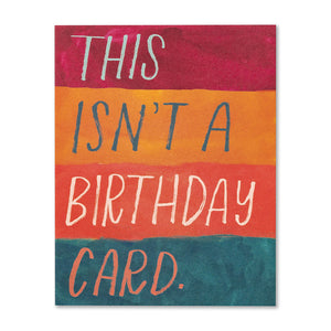 "This Isnt A Birthday Card" Card